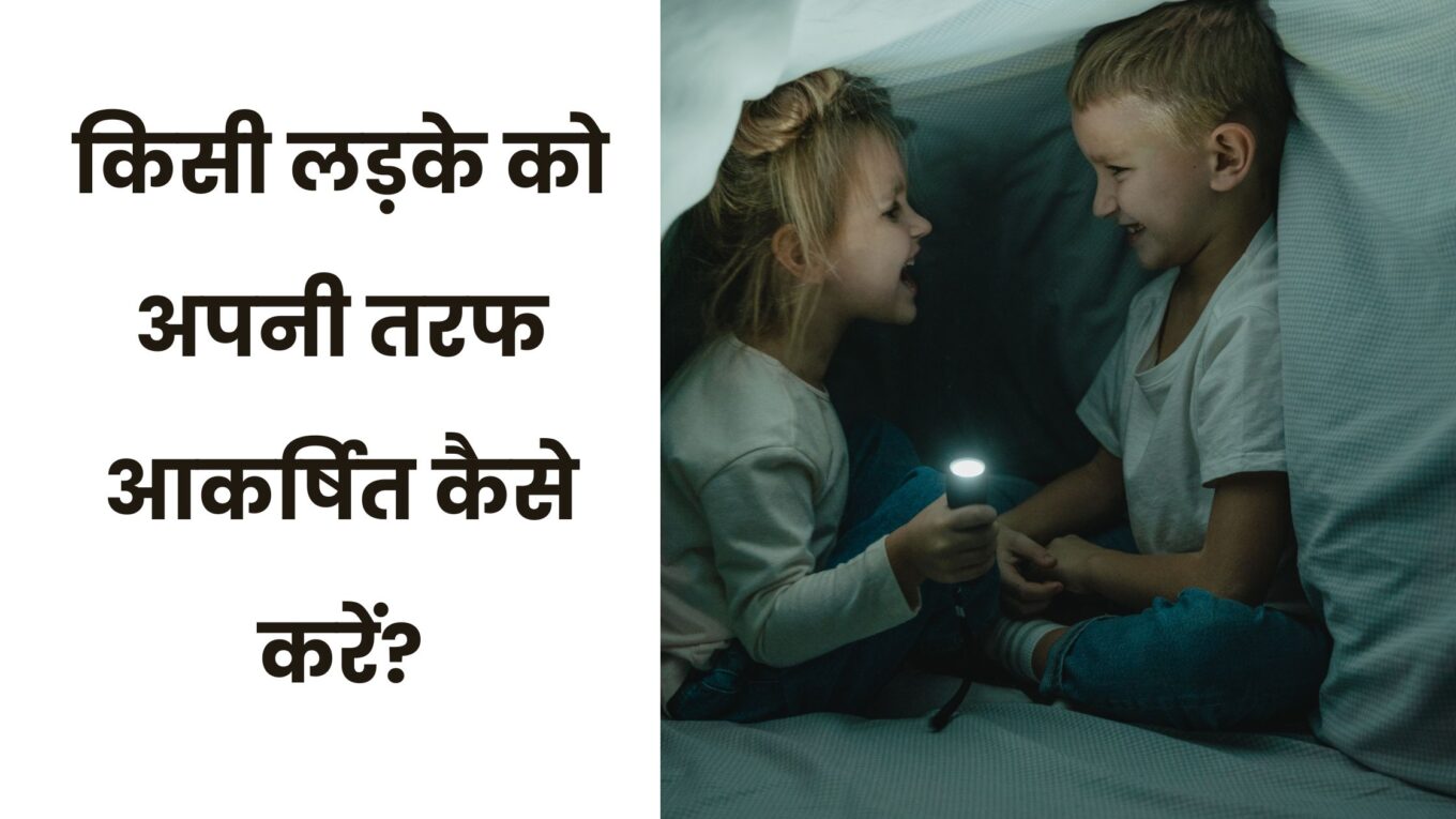 किसी लड़के को अपनी तरफ आकर्षित कैसे करें?